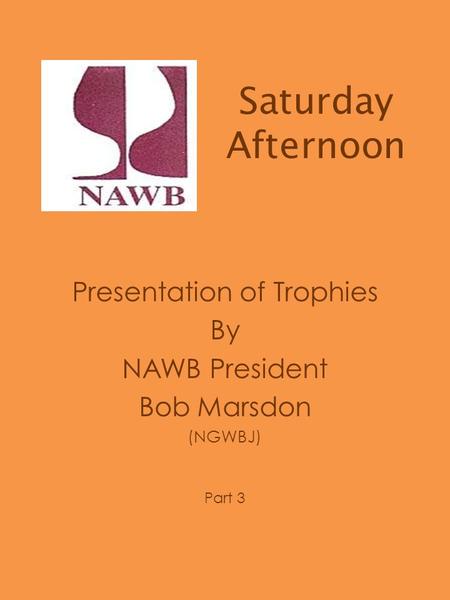 Saturday Afternoon Presentation of Trophies By NAWB President Bob Marsdon (NGWBJ) Part 3.
