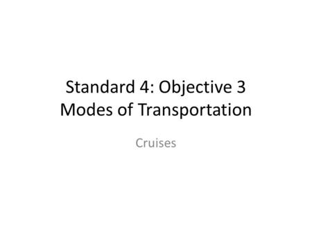 Standard 4: Objective 3 Modes of Transportation Cruises.