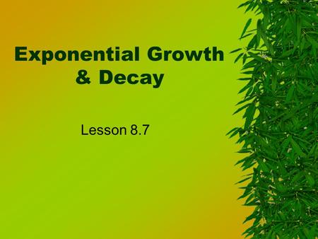 Exponential Growth & Decay Lesson 8.7. 43210 In addition to level 3, students make connections to other content areas and/or contextual situations outside.