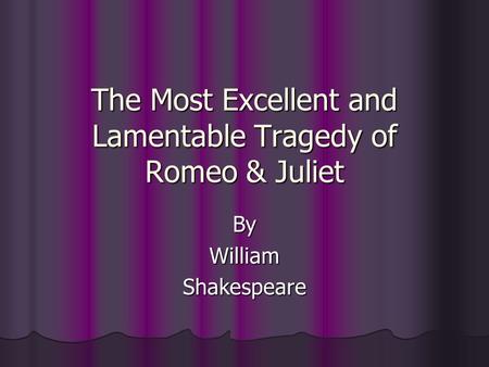 The Most Excellent and Lamentable Tragedy of Romeo & Juliet ByWilliamShakespeare.