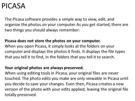 PICASA The Picasa software provides a simple way to view, edit, and organize the photos on your computer. As you get started, there are two things you.