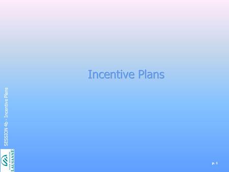 P. 1 SESSION 4b - Incentive Plans. p. 2 SESSION 4b - Incentive Plans.