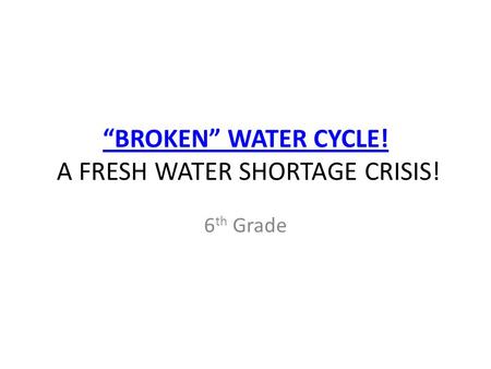 “BROKEN” WATER CYCLE! A FRESH WATER SHORTAGE CRISIS!