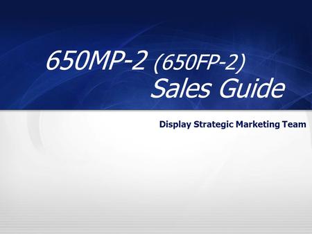 1 650 MX 650MP-2 (650FP-2) Sales Guide Display Strategic Marketing Team.