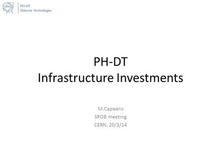 PH-DT Infrastructure Investments M.Capeans SPOB meeting CERN, 20/3/14.