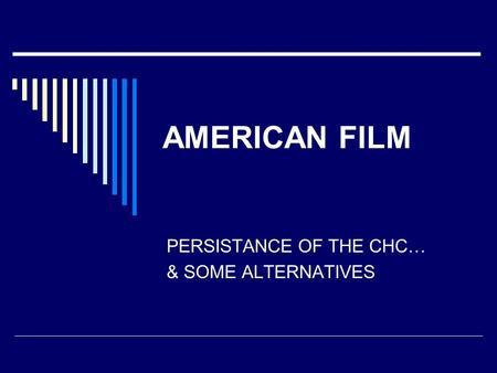 AMERICAN FILM PERSISTANCE OF THE CHC… & SOME ALTERNATIVES.