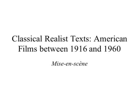 Classical Realist Texts: American Films between 1916 and 1960 Mise-en-scène.