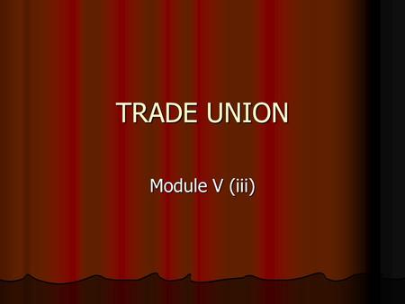 TRADE UNION Module V (iii).