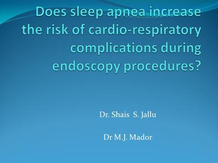 Dr. Shais S. Jallu Dr M.J. Mador. Obstructive sleep apnea: Cardinal features include: Perturbations of a regular respiratory pattern during sleep including.
