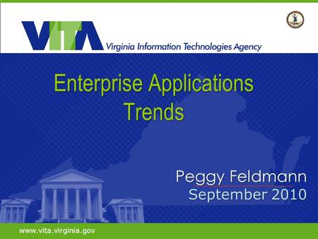 1 Enterprise Applications Trends Peggy Feldmann September 2010 www.vita.virginia.gov.