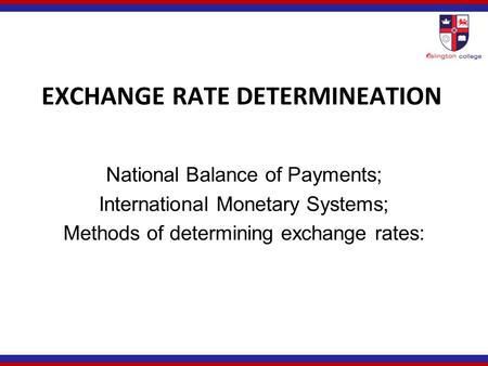EXCHANGE RATE DETERMINEATION National Balance of Payments; International Monetary Systems; Methods of determining exchange rates: