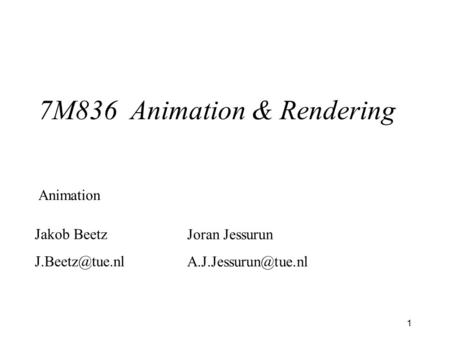 1 7M836 Animation & Rendering Animation Jakob Beetz Joran Jessurun