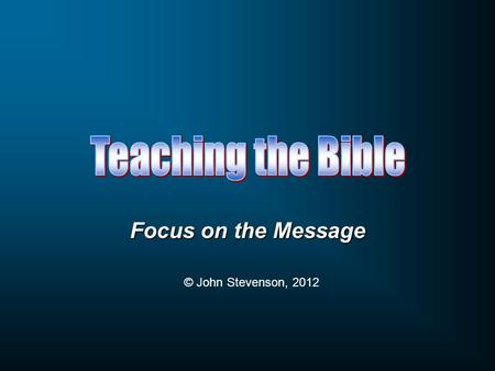 Focus on the Message © John Stevenson, 2012. 2 Timothy 2:15 Be diligent to present yourself approved to God as a workman who does not need to be ashamed,