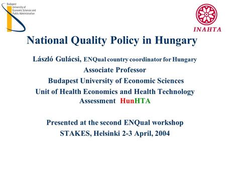National Quality Policy in Hungary László Gulácsi, ENQual country coordinator for Hungary Associate Professor Budapest University of Economic Sciences.