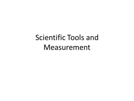 Scientific Tools and Measurement. Scientific Measurement Scientific Measurement uses the metric system The metric system is based on the number 10 The.