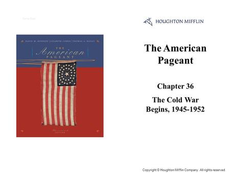 The American Pageant Chapter 36 The Cold War Begins, 1945-1952 Cover Slide Copyright © Houghton Mifflin Company. All rights reserved.