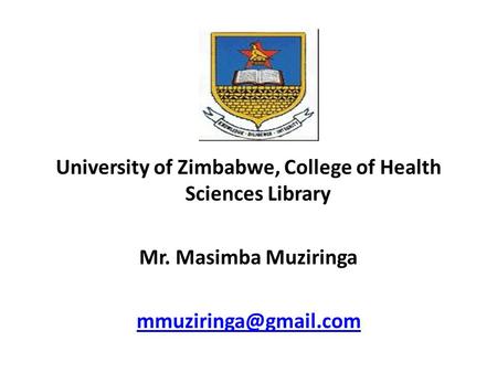 University of Zimbabwe, College of Health Sciences Library Mr. Masimba Muziringa