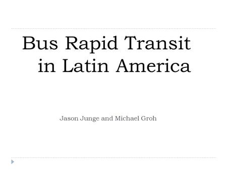 Jason Junge and Michael Groh Bus Rapid Transit in Latin America.