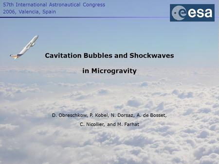 Cavitation Bubbles and Shockwaves in Microgravity 57th International Astronautical Congress 2006, Valencia, Spain D. Obreschkow, P. Kobel, N. Dorsaz, A.