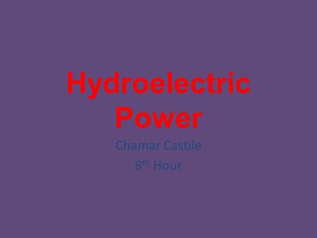 Hydroelectric Power Chamar Castile 8 th Hour. How It Works: Water flows through propeller to turn turbines and drive generators. – So basically the hydroelectric.