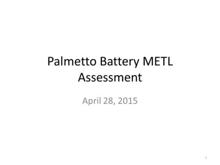 Palmetto Battery METL Assessment April 28, 2015 1.