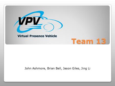 Team 13 John Ashmore, Brian Bell, Jason Giles, Jing Li.