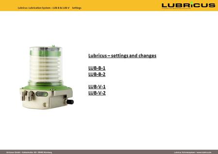 Lubricus – settings and changes LUB-B-1 LUB-B-2 LUB-V-1 LUB-V-2 Grützner GmbH – Kohlenhofstr. 60 – 90443 Nürnberg Lubricus Schmiersystem – www.lubricus.de.
