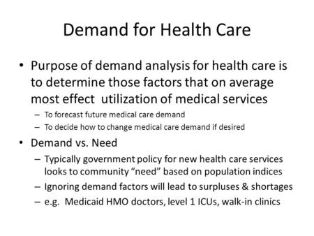 Demand for Health Care Purpose of demand analysis for health care is to determine those factors that on average most effect utilization of medical services.