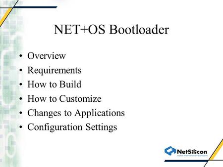 NET+OS Bootloader Overview Requirements How to Build How to Customize Changes to Applications Configuration Settings.