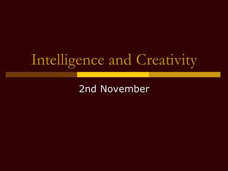 Intelligence and Creativity 2nd November. Definition of intelligence  The ability to learn from experience  The ability to adjust to the environment.