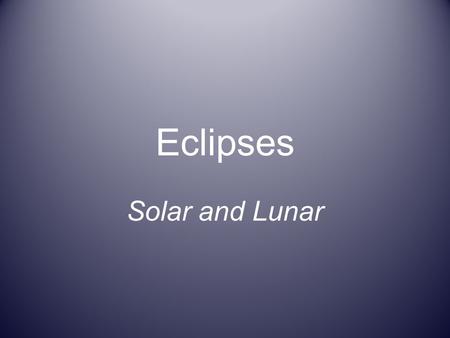 Eclipses Solar and Lunar. Lunar Eclipse Sun, Earth, Full Moon Occurs when all three are directly in a line( in the same plane) Perfect alignment (doesn’t.