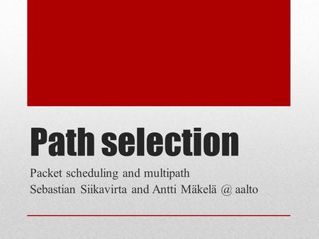 Path selection Packet scheduling and multipath Sebastian Siikavirta and Antti aalto.