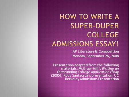 AP Literature & Composition Monday, September 26, 2008 Presentation adapted from the following materials: McGraw-Hill’s Writing an Outstanding College.