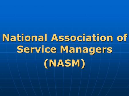 National Association of Service Managers (NASM). What is NASM?