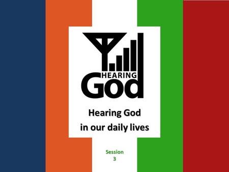 Hearing God in our daily lives Session3. Week 1 - Can We Hear From God? Reality, Motive, Blocks to Reception.