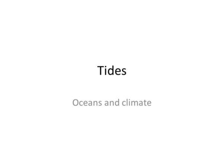 Tides Oceans and climate. Tides Tides are the rise and fall of sea levels caused by the combined effects of the gravitational forces exerted by the.