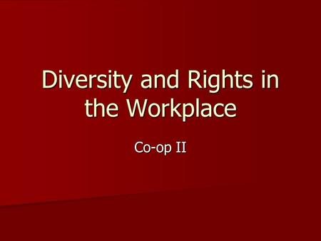 Diversity and Rights in the Workplace Co-op II. Terms Diversity- refers to the many factors that make people different. Diversity involves respecting.