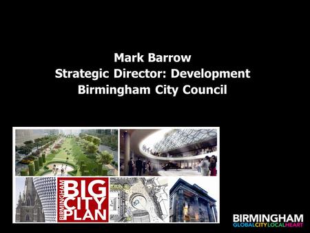 Mark Barrow Strategic Director: Development Birmingham City Council.
