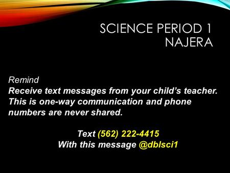 SCIENCE PERIOD 1 NAJERA Remind Receive text messages from your child’s teacher. This is one-way communication and phone numbers are never shared. Text.