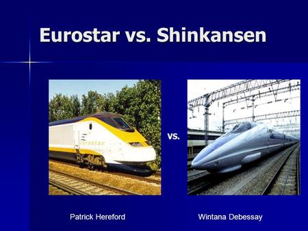 Eurostar vs. Shinkansen Patrick HerefordWintana Debessay VS.