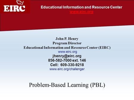 John P. Henry Program Director Educational Information and Resource Center (EIRC)  856-582-7000 ext. 146 Cell: 609-330-9218.