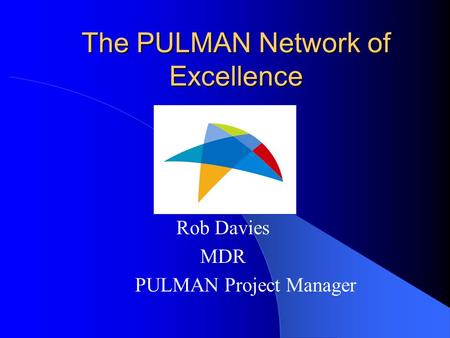 The PULMAN Network of Excellence Rob Davies MDR PULMAN Project Manager.