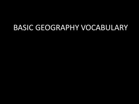 BASIC GEOGRAPHY VOCABULARY