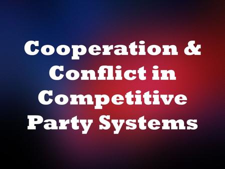 Cooperation & Conflict in Competitive Party Systems.