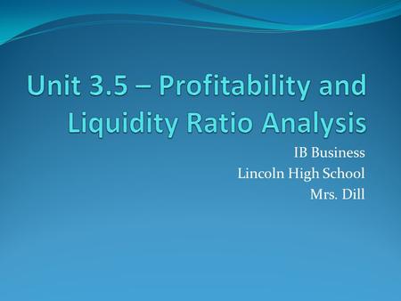 IB Business Lincoln High School Mrs. Dill. Chapter goals: Calculate & interpret Profitability and efficiency ratios – Gross Profit Margin, Net Profit.