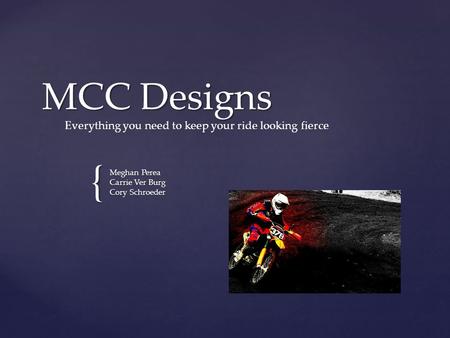 { MCC Designs Meghan Perea Carrie Ver Burg Cory Schroeder Everything you need to keep your ride looking fierce.