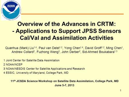Overview of the Advances in CRTM: - Applications to Support JPSS Sensors Cal/Val and Assimilation Activities Quanhua (Mark) Liu 1,4, Paul van Delst 1,2,