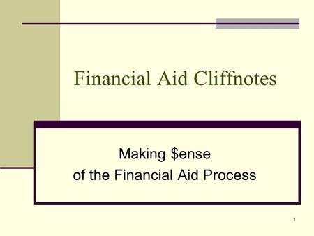 Financial Aid Cliffnotes Making $ense of the Financial Aid Process 1.