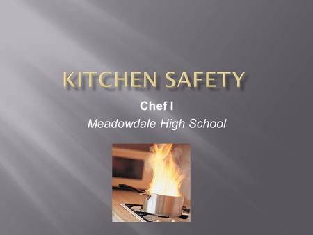 Chef I Meadowdale High School. 1. Do not touch electrical outlets with wet hands 2. When using knives, cut away from yourself. Use the right size knife.