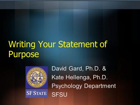 Writing Your Statement of Purpose David Gard, Ph.D. & Kate Hellenga, Ph.D. Psychology Department SFSU.